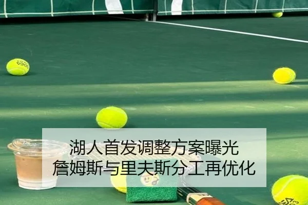湖人首发调整方案曝光 詹姆斯与里夫斯分工再优化